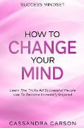 Success Mindset - How To Change Your Mind