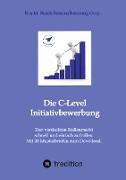 Die C-Level-Initiativbewerbung - Vorstellung der verschiedenen Möglichkeiten und Schritt-für Schritt-Anleitung zur Erschließung der individuellen Chancen von Managerinnen und Managern