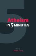 Atheism in Five Minutes
