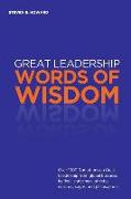 Great Leadership Words of Wisdom: Over 1000 Quotations on Great Leadership from global business leaders, statesmen, athletes, coaches, sages, and phil