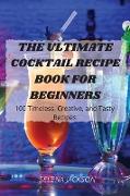 THE ULTIMATE COCKTAIL RECIPE BOOK FOR BEGINNERS