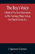 The Boy's Voice, A Book of Practical Information on The Training of Boys' Voices For Church Choirs, &c