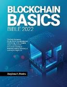 Blockchain Basics Bible 2022: The Best Beginner's Guide About Cryptocurrency Technology- Non-Fungible Token (NFTs)-Smart Contracts-Consensus Protoco