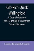 Get-Rich-Quick Wallingford, A Cheerful Account of the Rise and Fall of an American Business Buccaneer