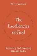 The Excellencies of God: Exploring and Enjoying His Attributes
