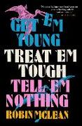 Get 'em Young, Treat 'em Tough, Tell 'em Nothing