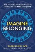 Imagine Belonging: Your Inclusive Leadership Guide to Building an Equitable Workplace