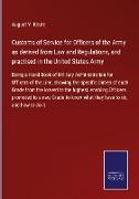 Customs of Service for Officers of the Army as derived from Law and Regulations, and practised in the United States Army