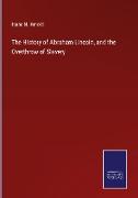 The History of Abraham Lincoln, and the Overthrow of Slavery