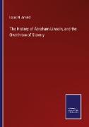 The History of Abraham Lincoln, and the Overthrow of Slavery