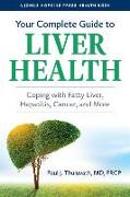 Your Complete Guide to Liver Health: Coping with Fatty Liver, Hepatitis, Cancer, and More