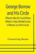 George Borrow and His Circle, Wherein May Be Found Many Hitherto Unpublished Letters of Borrow and His Friends