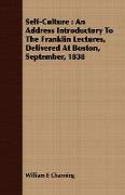 Self-Culture: An Address Introductory to the Franklin Lectures, Delivered at Boston, September, 1838