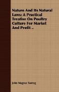 Nature and Its Natural Laws, A Practical Treatise on Poultry Culture for Market and Profit
