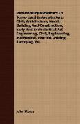 Rudimentary Dictionary of Terms Used in Architecture, Civil, Architecture, Naval, Building and Construction, Early and Ecclesiastical Art, Engineering