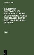 Gelehrter Briefwechsel zwischen Johann Jacob Reiske, Moses Mendelssohn und Gotthold Ephraim Lessing. Teil 1