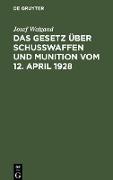 Das Gesetz über Schußwaffen und Munition vom 12. April 1928