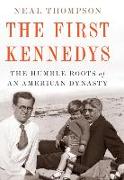 The First Kennedys: The Humble Roots of an American Dynasty