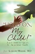 "Hold On, My Child!": A life story of God's All Sufficient Grace
