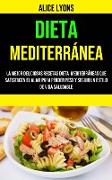 Dieta Mediterránea: la Mejor Deliciosas Recetas Dieta Mediterráneas Que Satisfacen El Alma Para Perder Peso Y Seguir Un Estilo De Vida Sal