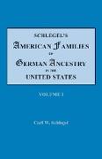 Schlegel's American Families of German Ancestry in the United States. In Four Volumes. Volume I