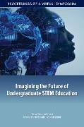 Imagining the Future of Undergraduate Stem Education: Proceedings of a Virtual Symposium