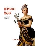 Heinrich Mann: Mutter Marie. Vollständige Neuausgabe