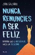 Nunca Renuncies a Ser Feliz: Derriba Los 6 Obstáculos Hacia La Felicidad / Never Give Up on Being Happy: Break Down the 6 Obstacles Towards Happiness