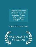 Indian Old-Man Stories: More Sparks from War Eagle's Lodge-Fire - Scholar's Choice Edition