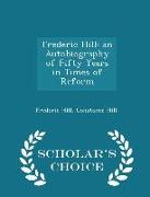 Frederic Hill: An Autobiography of Fifty Years in Times of Reform - Scholar's Choice Edition