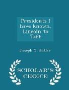 Presidents I Have Known, Lincoln to Taft - Scholar's Choice Edition