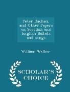 Peter Buchan, and Other Papers on Scottish and English Ballads and Songs - Scholar's Choice Edition