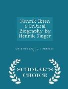 Henrik Ibsen a Critical Biography by Henrik Jæger - Scholar's Choice Edition