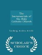 The Sacramentals of the Holy Catholic Church - Scholar's Choice Edition