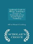 Appleton's Guide to Mexico Including a Chapter on Guatemala and an English-Spanish Vocabulary - Scholar's Choice Edition