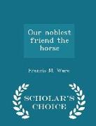 Our Noblest Friend the Horse - Scholar's Choice Edition