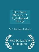 The Bone-Marrow: A Cytological Study - Scholar's Choice Edition