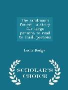The Sandman's Forest: A Story for Large Persons to Read to Small Persons - Scholar's Choice Edition