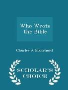 Who Wrote the Bible - Scholar's Choice Edition