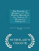 The Miracles of Missions: Or, the Modern Marvels in the History of Missionary Enterprise - Scholar's Choice Edition