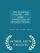 The Breaking Crucible: And Other Translations of German Hymns - Scholar's Choice Edition