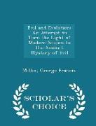 Evil and Evolution: An Attempt to Turn the Light of Modern Science to the Ancient Mystery of Evil - Scholar's Choice Edition