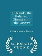 El-Khuds the Holy, Or, Glimpses in the Orient - Scholar's Choice Edition