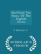 Sheffield the Story of the English Towns - Scholar's Choice Edition