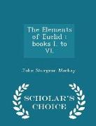The Elements of Euclid: Books I. to VI. - Scholar's Choice Edition