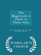 The Magistrate a Farce in Three Acts. - Scholar's Choice Edition