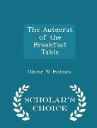 The Autocrat of the Breakfast Table - Scholar's Choice Edition