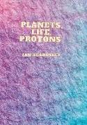 Planets, Life, Protons