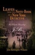 Leaves from the Note-Book of a New York Detective: The Private Record of J.B