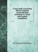 A text-book containing fifteen hundred conversational sentences in Tamil with English translation